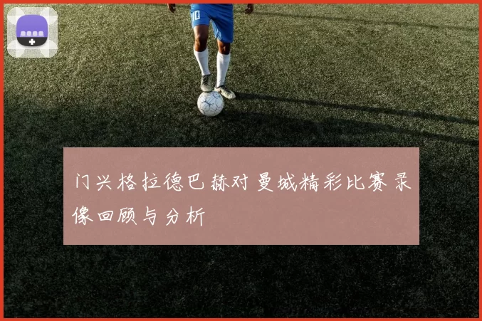 门兴格拉德巴赫对曼城精彩比赛录像回顾与分析