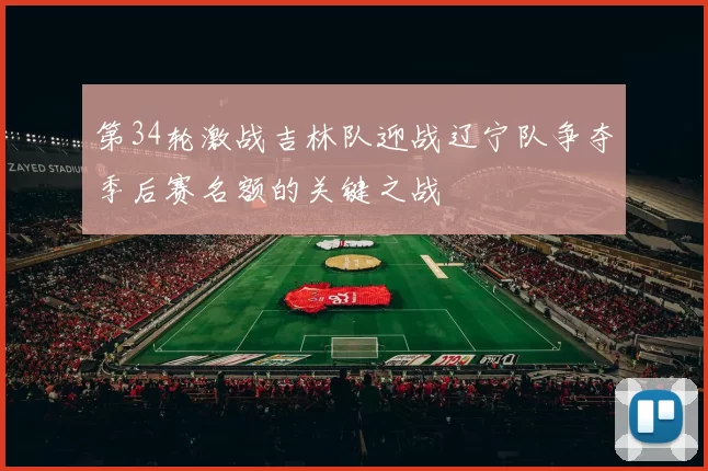 第34轮激战吉林队迎战辽宁队争夺季后赛名额的关键之战